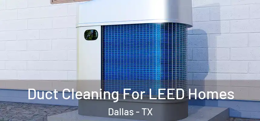  Duct Cleaning For LEED Homes Dallas - TX