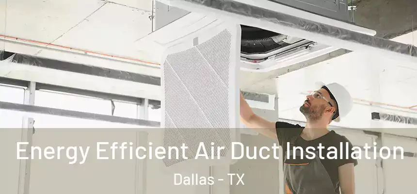 Energy Efficient Air Duct Installation Dallas - TX