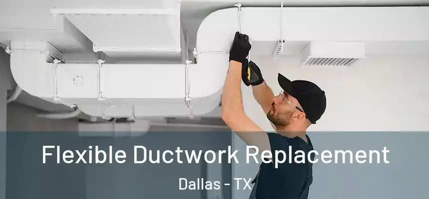  Flexible Ductwork Replacement Dallas - TX