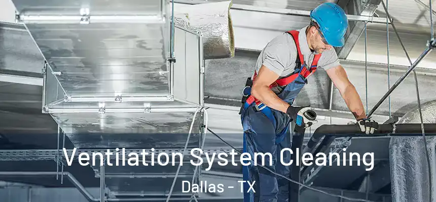 Ventilation System Cleaning Dallas - TX